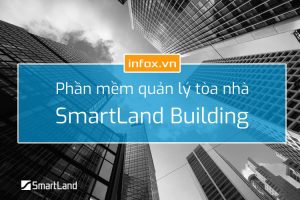 Phần mềm quản lý tòa nhà SmartLand Building - những giá trị mang lại cho doanh nghiệp và chủ đầu tư